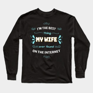 I'm the best thing my wife found on the internet Long Sleeve T-Shirt